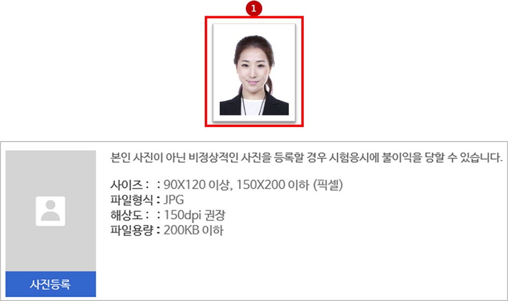 증명사진(2.5X3.5) 또는 반명함판(3X4) 사진을 준비하시기 바랍니다본인 사진이 아닌 비정상적인 사진을 등록할 경우 시험응시에 불이익을 당할 수 있습니다.사이즈 :90X120 이상, 150X200 이하 (픽셀)파일형식 :JPG파일용량 :200KB 이하